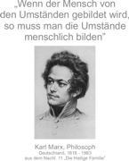 „Wenn der Mensch von den Umständen gebildet wird, so muss man die Umstände menschlich bilden” - Karl Marx, Philosoph, Deutschland, 1818 - 1883